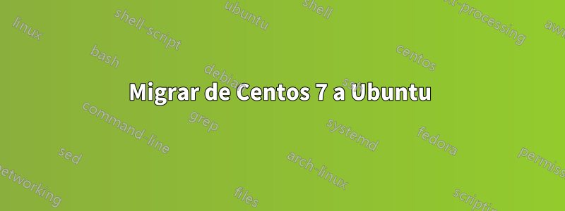 Migrar de Centos 7 a Ubuntu