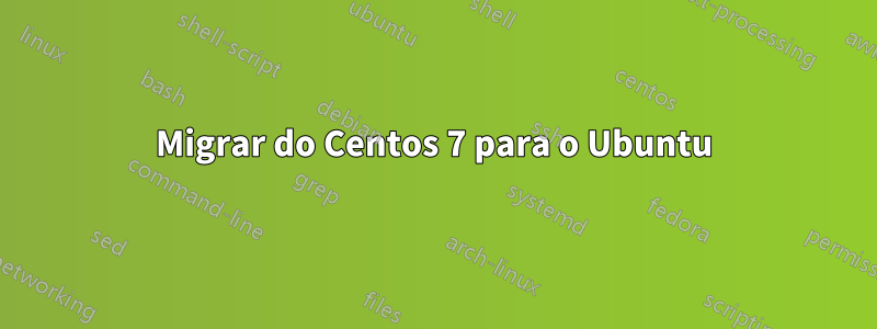 Migrar do Centos 7 para o Ubuntu