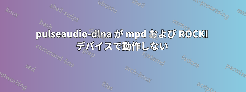 pulseaudio-dlna が mpd および ROCKI デバイスで動作しない