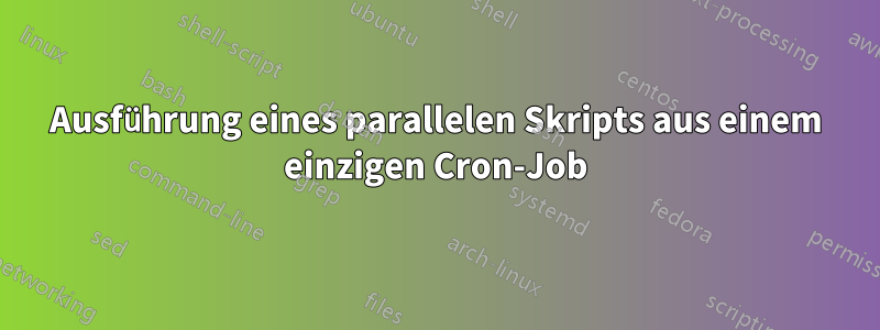 Ausführung eines parallelen Skripts aus einem einzigen Cron-Job