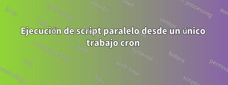 Ejecución de script paralelo desde un único trabajo cron