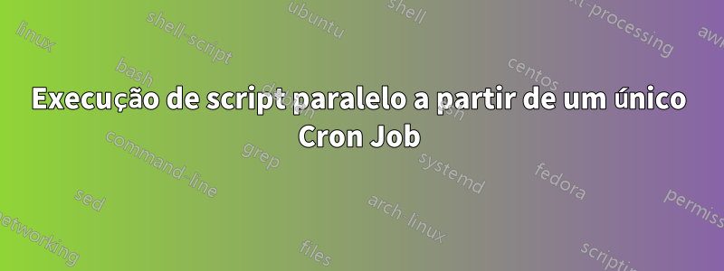 Execução de script paralelo a partir de um único Cron Job