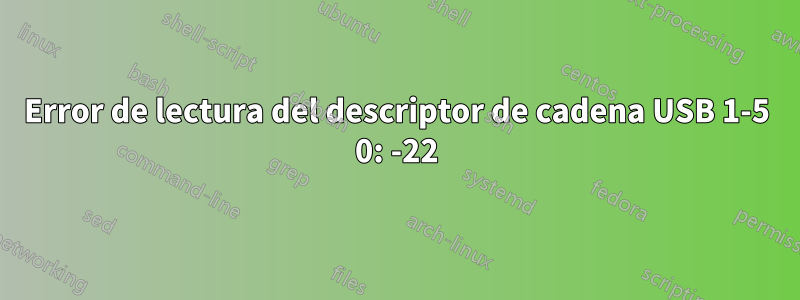 Error de lectura del descriptor de cadena USB 1-5 0: -22