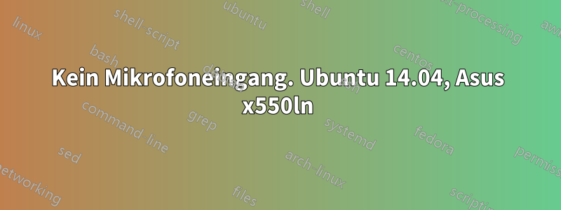 Kein Mikrofoneingang. Ubuntu 14.04, Asus x550ln