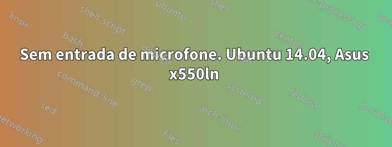 Sem entrada de microfone. Ubuntu 14.04, Asus x550ln