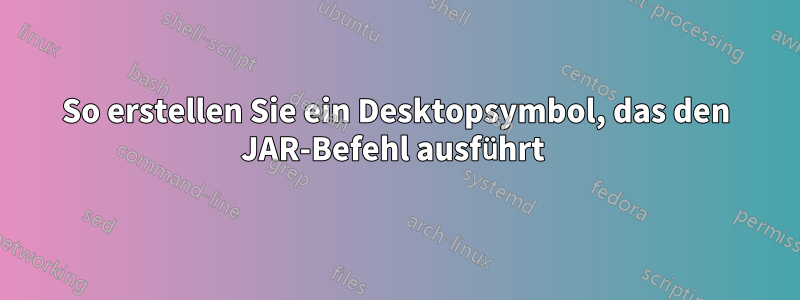 So erstellen Sie ein Desktopsymbol, das den JAR-Befehl ausführt 