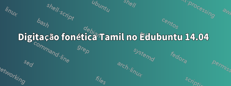 Digitação fonética Tamil no Edubuntu 14.04 