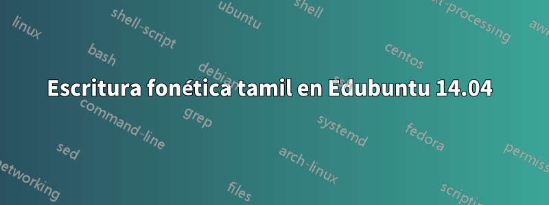 Escritura fonética tamil en Edubuntu 14.04 