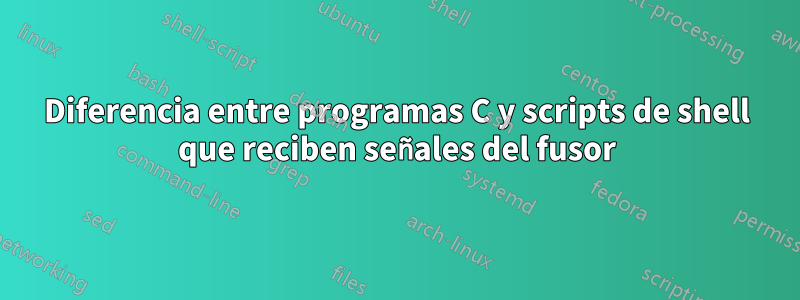 Diferencia entre programas C y scripts de shell que reciben señales del fusor