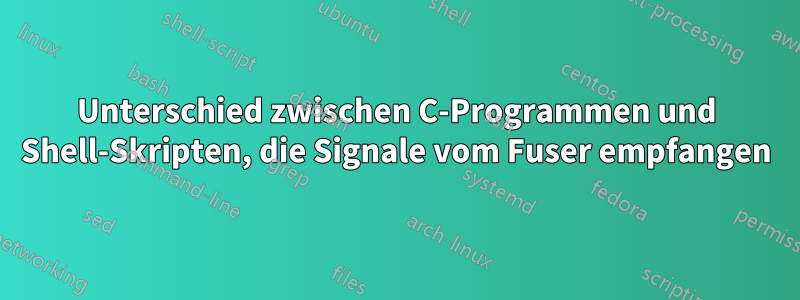 Unterschied zwischen C-Programmen und Shell-Skripten, die Signale vom Fuser empfangen