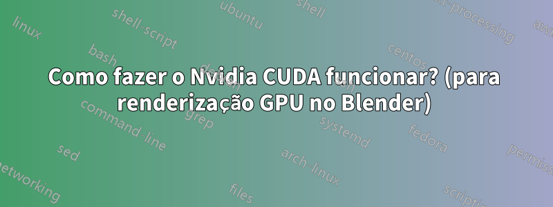 Como fazer o Nvidia CUDA funcionar? (para renderização GPU no Blender)