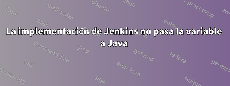 La implementación de Jenkins no pasa la variable a Java