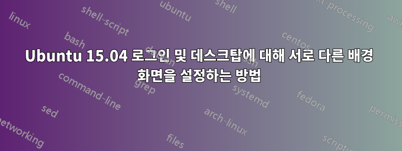 Ubuntu 15.04 로그인 및 데스크탑에 대해 서로 다른 배경 화면을 설정하는 방법