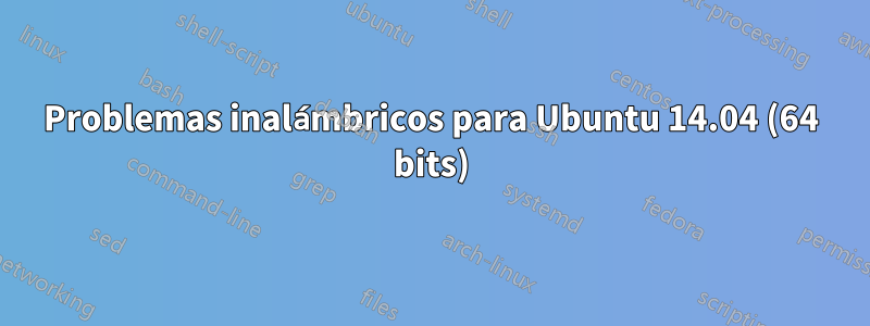 Problemas inalámbricos para Ubuntu 14.04 (64 bits)