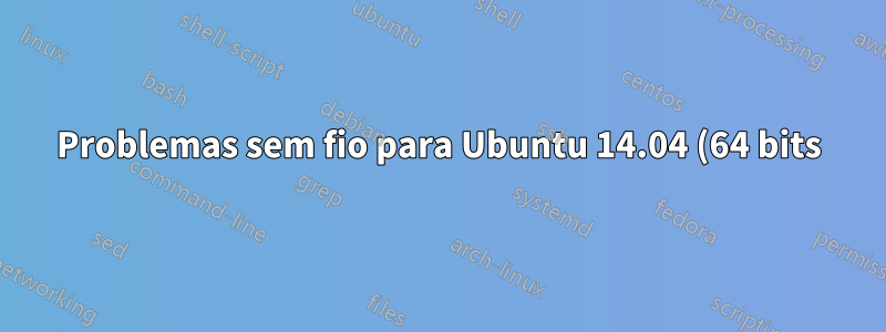 Problemas sem fio para Ubuntu 14.04 (64 bits)