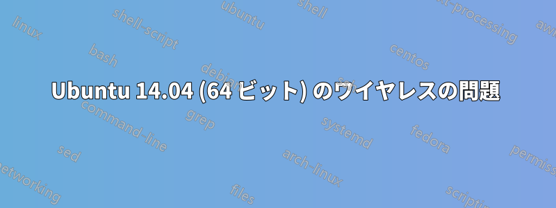 Ubuntu 14.04 (64 ビット) のワイヤレスの問題