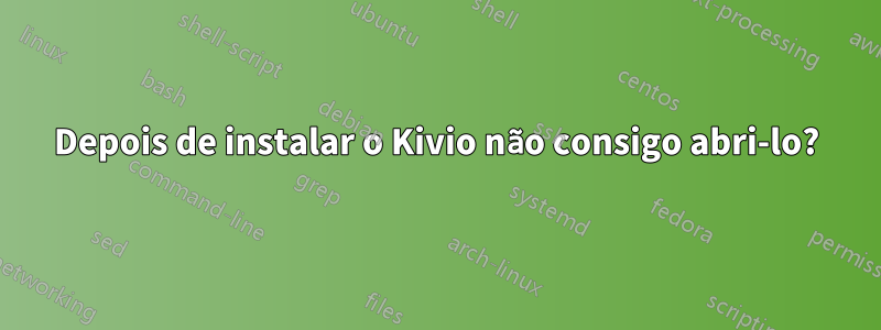 Depois de instalar o Kivio não consigo abri-lo?