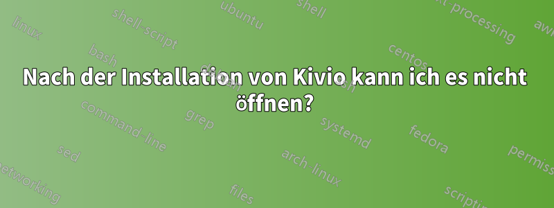 Nach der Installation von Kivio kann ich es nicht öffnen?