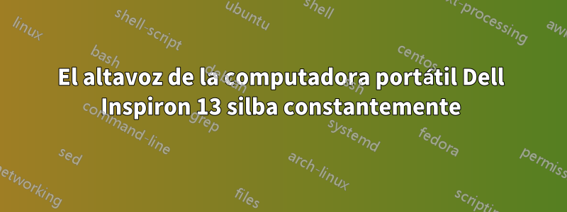 El altavoz de la computadora portátil Dell Inspiron 13 silba constantemente