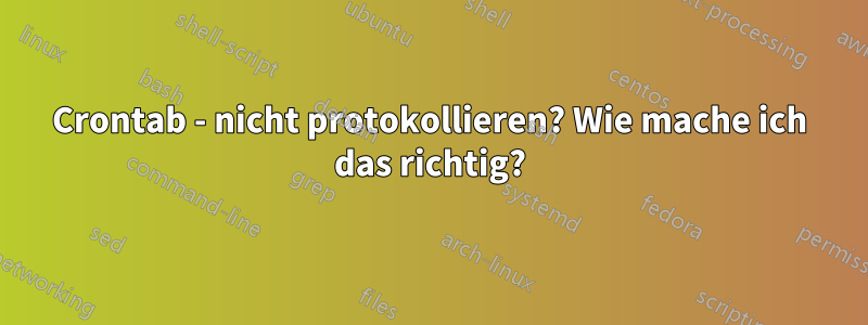 Crontab - nicht protokollieren? Wie mache ich das richtig?