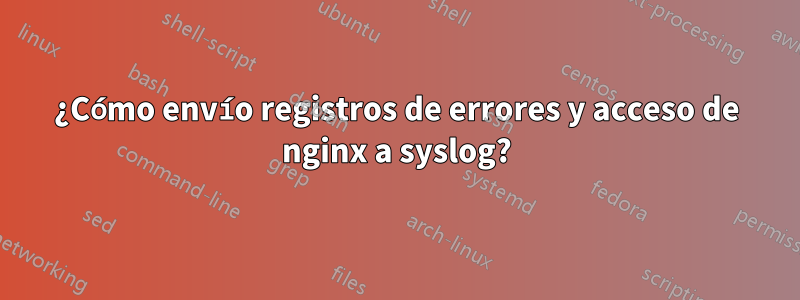 ¿Cómo envío registros de errores y acceso de nginx a syslog?