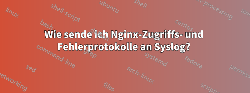 Wie sende ich Nginx-Zugriffs- und Fehlerprotokolle an Syslog?