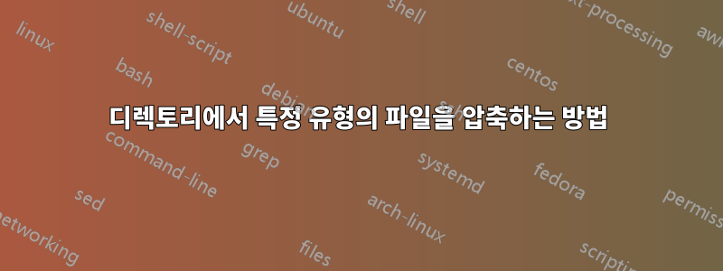 디렉토리에서 특정 유형의 파일을 압축하는 방법