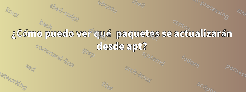 ¿Cómo puedo ver qué paquetes se actualizarán desde apt?