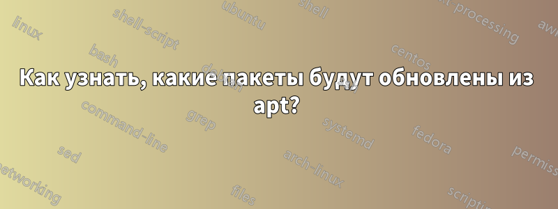 Как узнать, какие пакеты будут обновлены из apt?