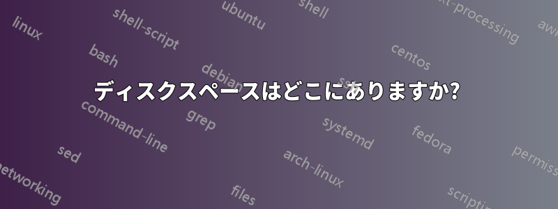 ディスクスペースはどこにありますか?