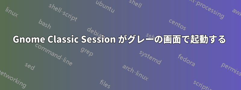 Gnome Classic Session がグレーの画面で起動する