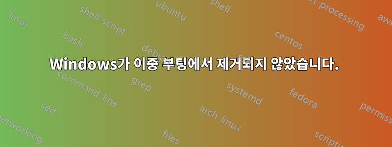 Windows가 이중 부팅에서 제거되지 않았습니다.