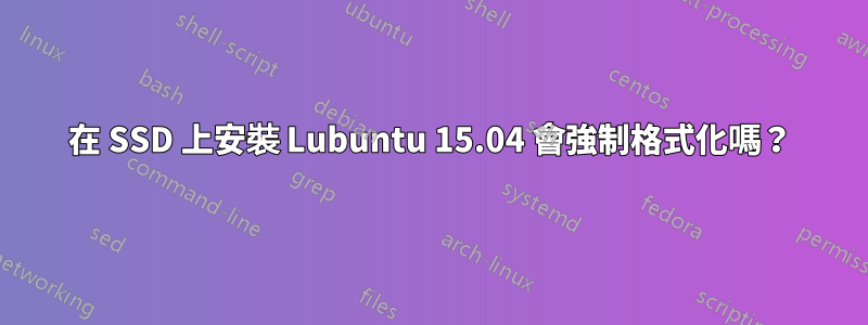 在 SSD 上安裝 Lubuntu 15.04 會強制格式化嗎？