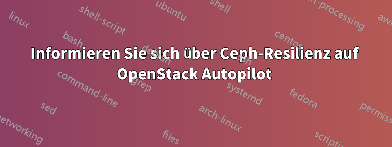 Informieren Sie sich über Ceph-Resilienz auf OpenStack Autopilot