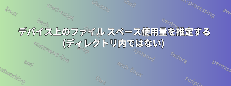 デバイス上のファイル スペース使用量を推定する (ディレクトリ内ではない) 