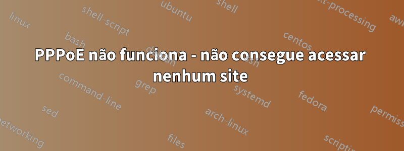 PPPoE não funciona - não consegue acessar nenhum site