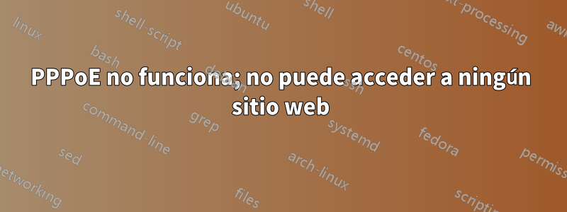 PPPoE no funciona; no puede acceder a ningún sitio web