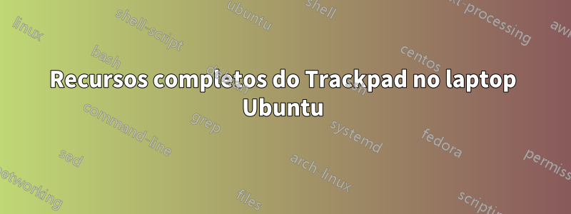 Recursos completos do Trackpad no laptop Ubuntu