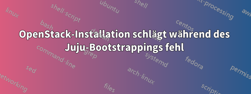 OpenStack-Installation schlägt während des Juju-Bootstrappings fehl