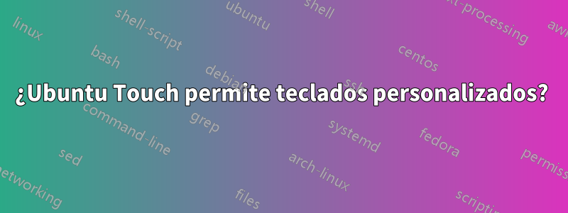 ¿Ubuntu Touch permite teclados personalizados?