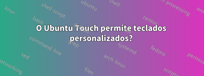 O Ubuntu Touch permite teclados personalizados?