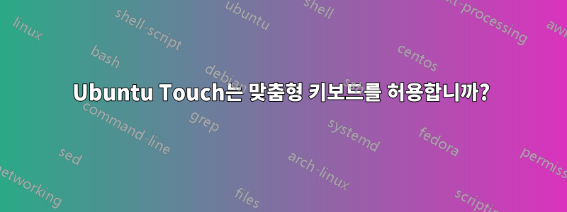 Ubuntu Touch는 맞춤형 키보드를 허용합니까?