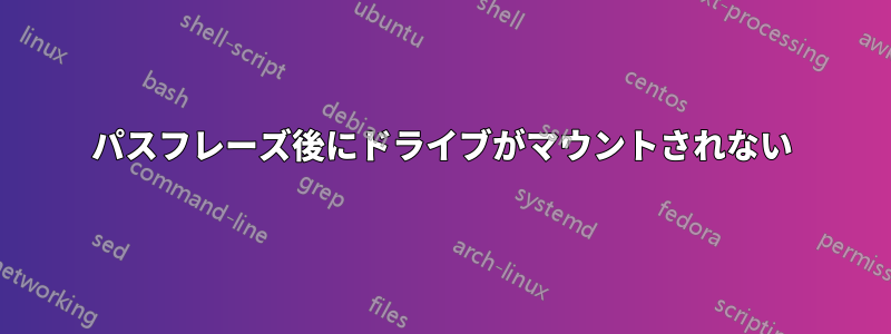 パスフレーズ後にドライブがマウントされない