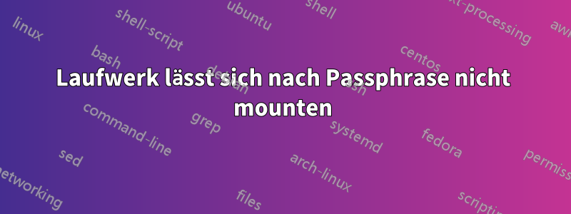 Laufwerk lässt sich nach Passphrase nicht mounten