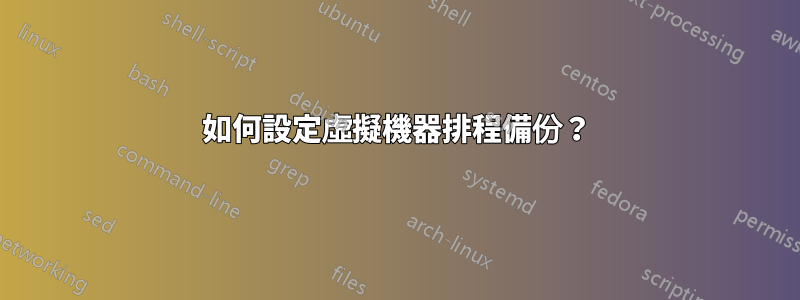 如何設定虛擬機器排程備份？