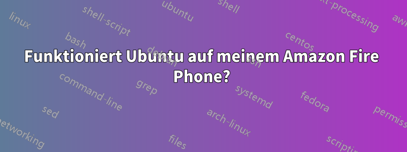 Funktioniert Ubuntu auf meinem Amazon Fire Phone?