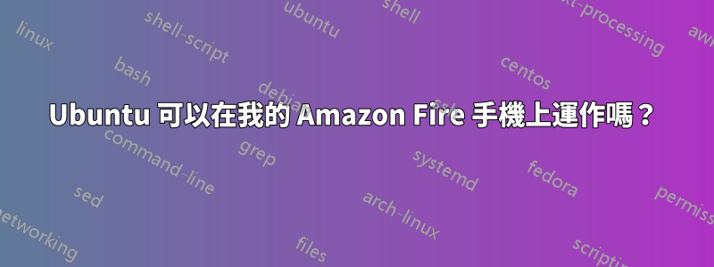 Ubuntu 可以在我的 Amazon Fire 手機上運作嗎？