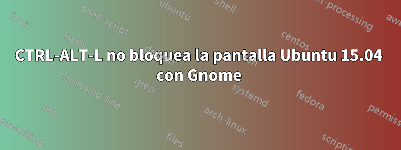 CTRL-ALT-L no bloquea la pantalla Ubuntu 15.04 con Gnome