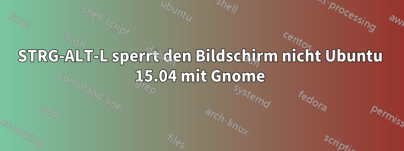 STRG-ALT-L sperrt den Bildschirm nicht Ubuntu 15.04 mit Gnome