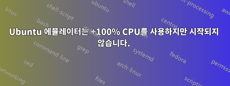 Ubuntu 에뮬레이터는 +100% CPU를 사용하지만 시작되지 않습니다.